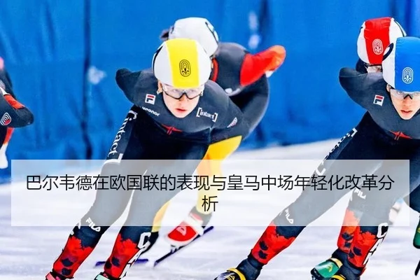 巴尔韦德在欧国联的表现与皇马中场年轻化改革分析